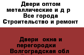 Двери оптом,металлические и д.р - Все города Строительство и ремонт » Двери, окна и перегородки   . Волгоградская обл.,Волгоград г.